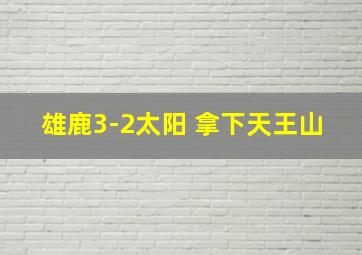 雄鹿3-2太阳 拿下天王山